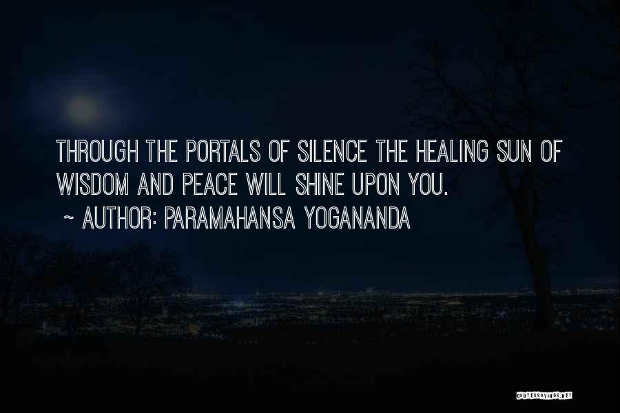 Paramahansa Yogananda Quotes: Through The Portals Of Silence The Healing Sun Of Wisdom And Peace Will Shine Upon You.