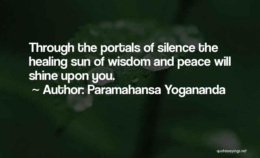 Paramahansa Yogananda Quotes: Through The Portals Of Silence The Healing Sun Of Wisdom And Peace Will Shine Upon You.