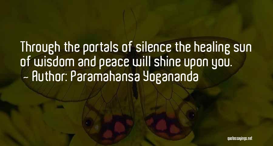Paramahansa Yogananda Quotes: Through The Portals Of Silence The Healing Sun Of Wisdom And Peace Will Shine Upon You.