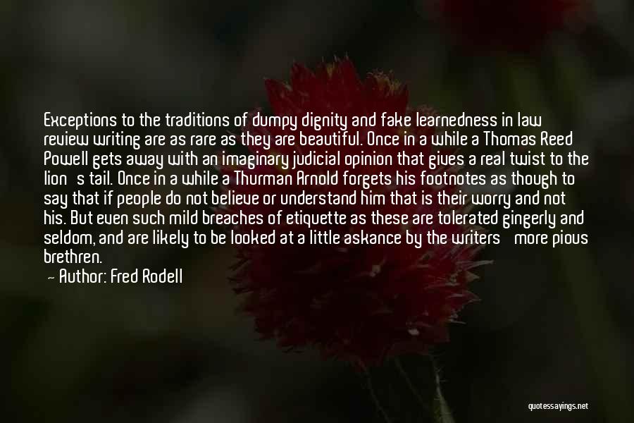 Fred Rodell Quotes: Exceptions To The Traditions Of Dumpy Dignity And Fake Learnedness In Law Review Writing Are As Rare As They Are