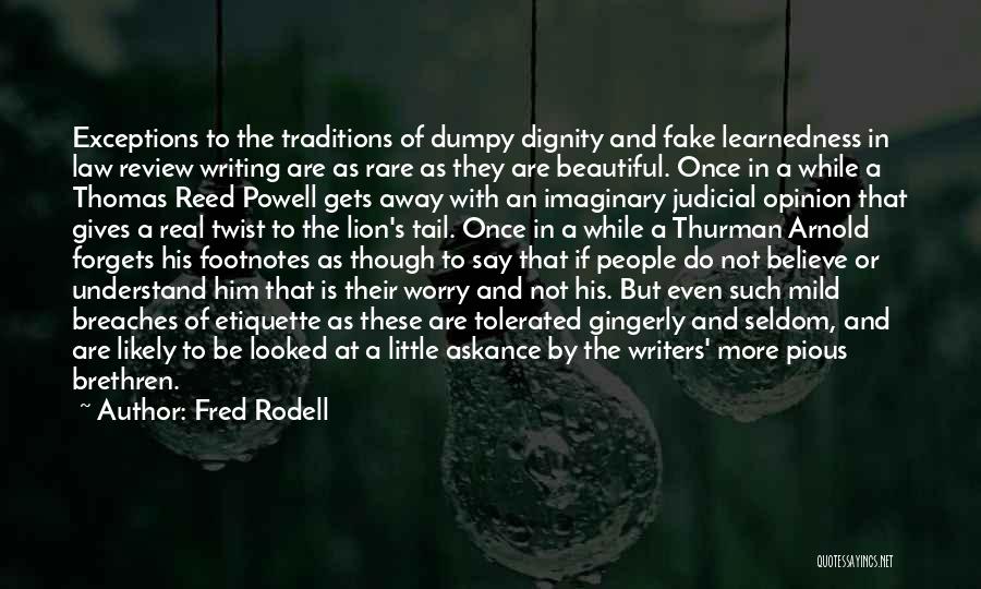 Fred Rodell Quotes: Exceptions To The Traditions Of Dumpy Dignity And Fake Learnedness In Law Review Writing Are As Rare As They Are