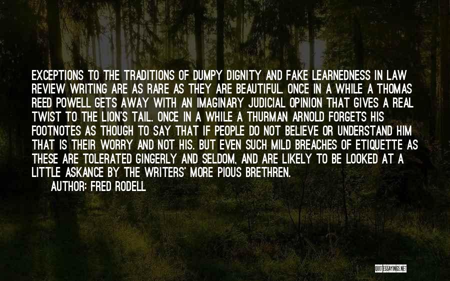 Fred Rodell Quotes: Exceptions To The Traditions Of Dumpy Dignity And Fake Learnedness In Law Review Writing Are As Rare As They Are
