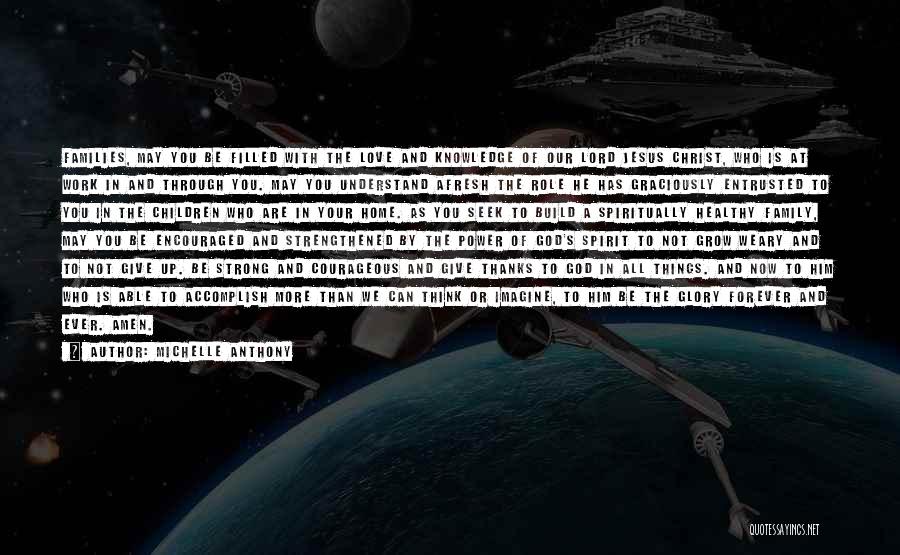 Michelle Anthony Quotes: Families, May You Be Filled With The Love And Knowledge Of Our Lord Jesus Christ, Who Is At Work In
