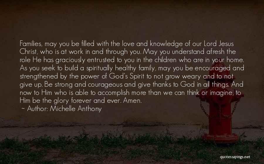 Michelle Anthony Quotes: Families, May You Be Filled With The Love And Knowledge Of Our Lord Jesus Christ, Who Is At Work In