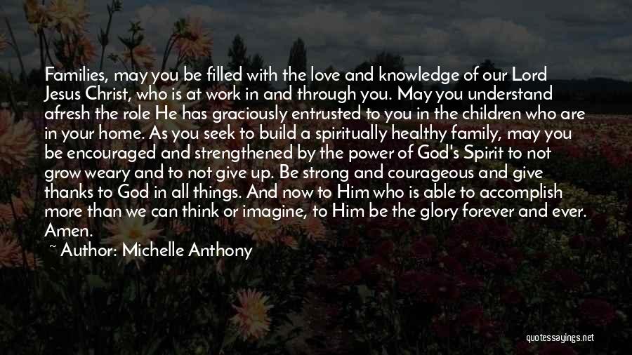 Michelle Anthony Quotes: Families, May You Be Filled With The Love And Knowledge Of Our Lord Jesus Christ, Who Is At Work In