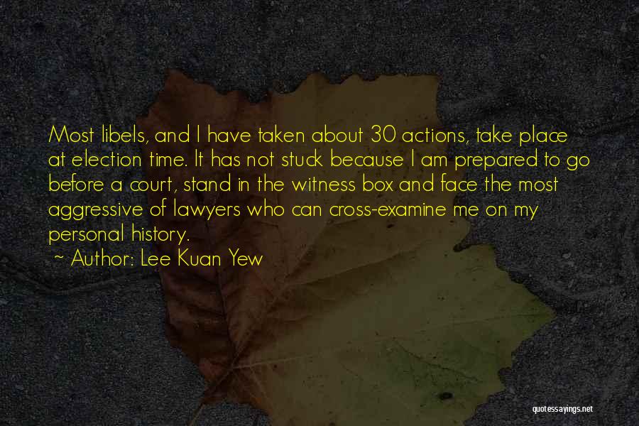 Lee Kuan Yew Quotes: Most Libels, And I Have Taken About 30 Actions, Take Place At Election Time. It Has Not Stuck Because I