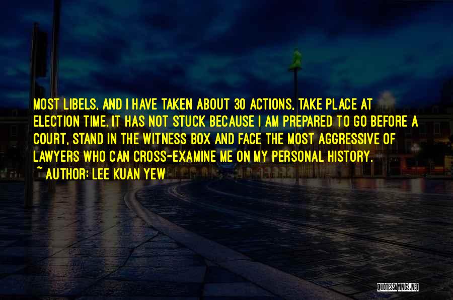 Lee Kuan Yew Quotes: Most Libels, And I Have Taken About 30 Actions, Take Place At Election Time. It Has Not Stuck Because I