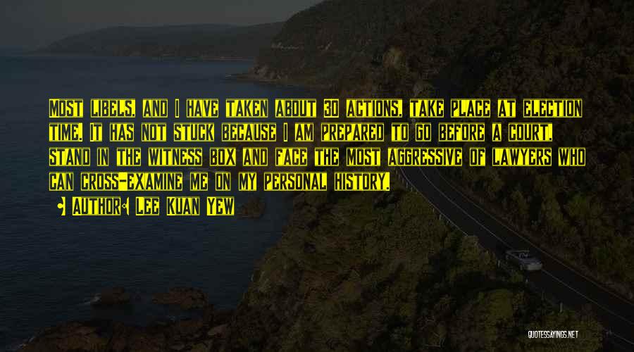 Lee Kuan Yew Quotes: Most Libels, And I Have Taken About 30 Actions, Take Place At Election Time. It Has Not Stuck Because I
