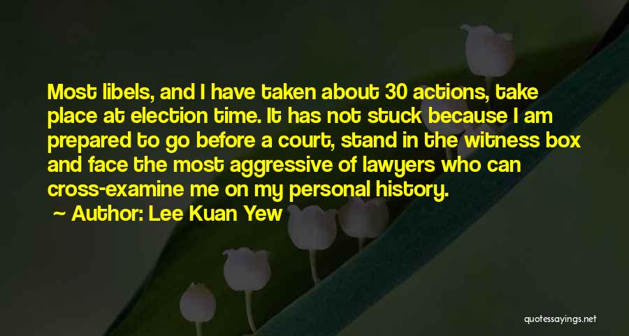 Lee Kuan Yew Quotes: Most Libels, And I Have Taken About 30 Actions, Take Place At Election Time. It Has Not Stuck Because I