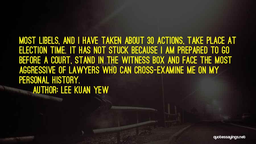 Lee Kuan Yew Quotes: Most Libels, And I Have Taken About 30 Actions, Take Place At Election Time. It Has Not Stuck Because I