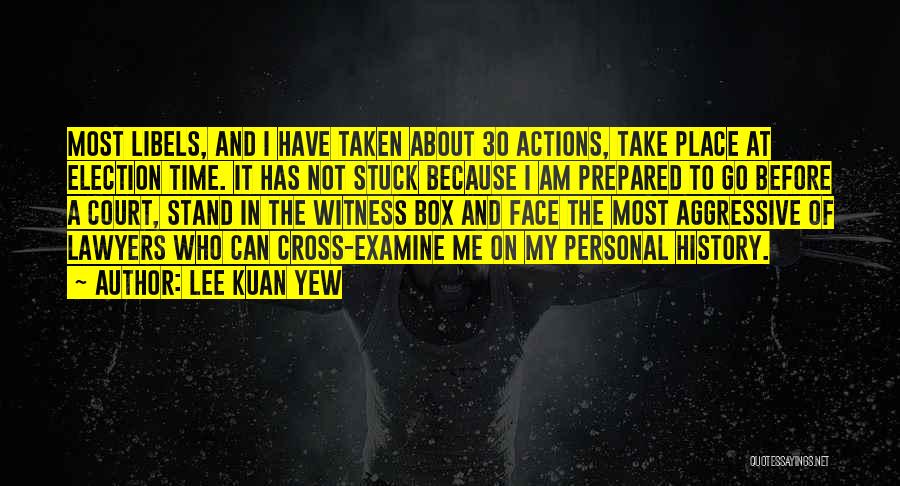 Lee Kuan Yew Quotes: Most Libels, And I Have Taken About 30 Actions, Take Place At Election Time. It Has Not Stuck Because I