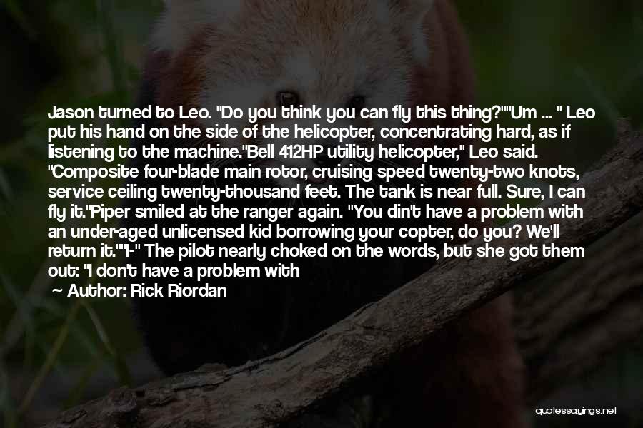 Rick Riordan Quotes: Jason Turned To Leo. Do You Think You Can Fly This Thing?um ... Leo Put His Hand On The Side