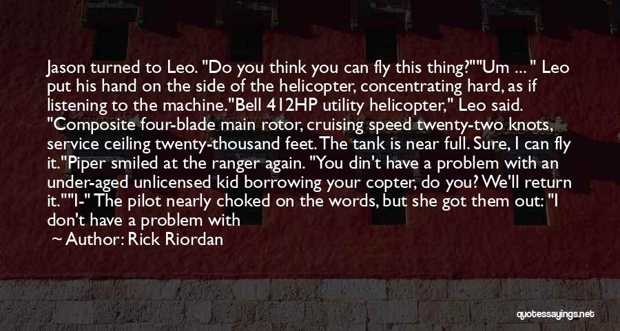 Rick Riordan Quotes: Jason Turned To Leo. Do You Think You Can Fly This Thing?um ... Leo Put His Hand On The Side