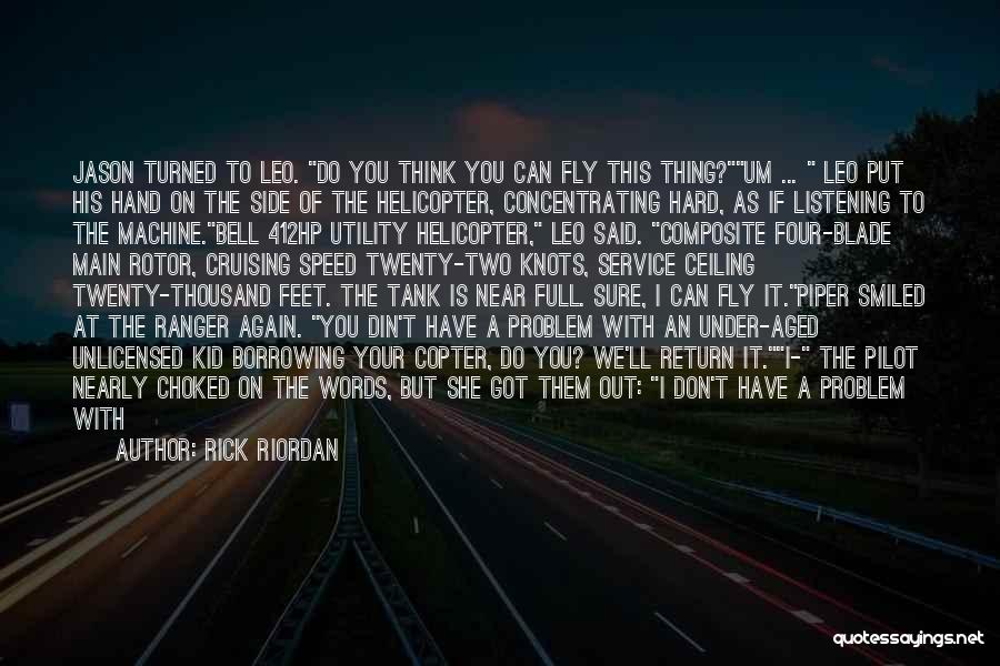 Rick Riordan Quotes: Jason Turned To Leo. Do You Think You Can Fly This Thing?um ... Leo Put His Hand On The Side