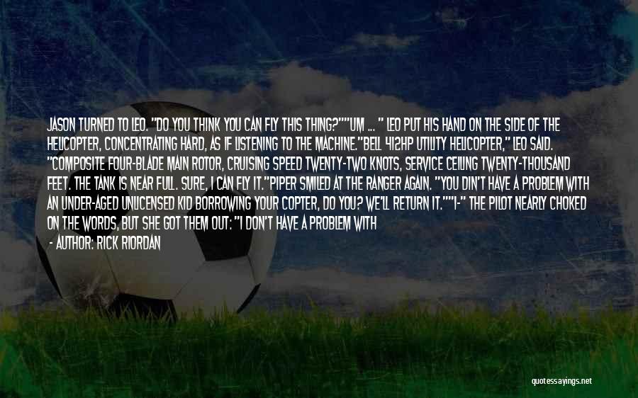 Rick Riordan Quotes: Jason Turned To Leo. Do You Think You Can Fly This Thing?um ... Leo Put His Hand On The Side