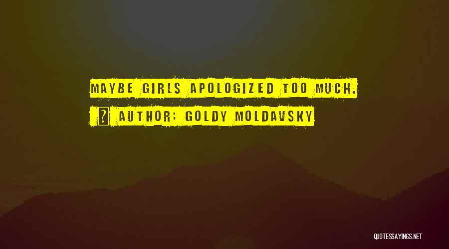 Goldy Moldavsky Quotes: Maybe Girls Apologized Too Much.