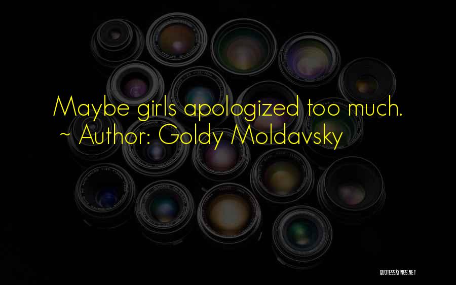 Goldy Moldavsky Quotes: Maybe Girls Apologized Too Much.