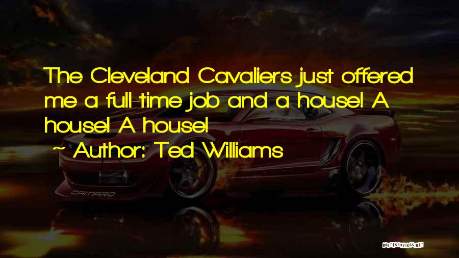 Ted Williams Quotes: The Cleveland Cavaliers Just Offered Me A Full-time Job And A House! A House! A House!