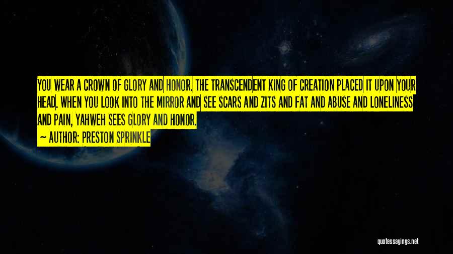 Preston Sprinkle Quotes: You Wear A Crown Of Glory And Honor. The Transcendent King Of Creation Placed It Upon Your Head. When You