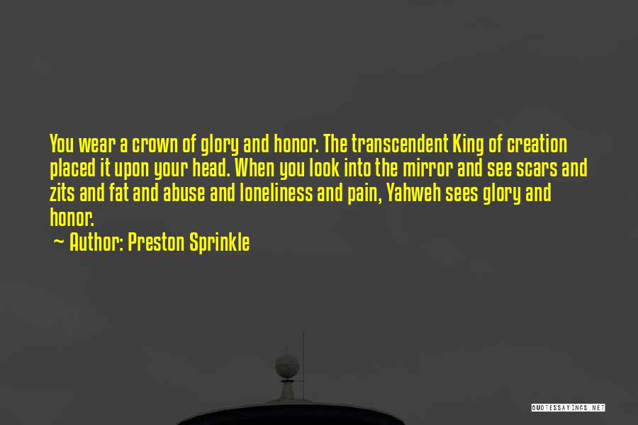 Preston Sprinkle Quotes: You Wear A Crown Of Glory And Honor. The Transcendent King Of Creation Placed It Upon Your Head. When You