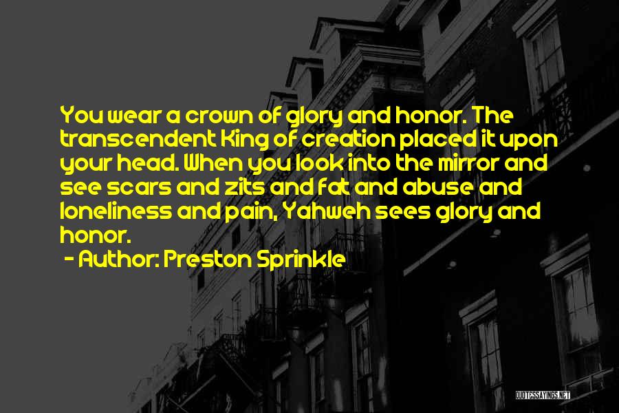 Preston Sprinkle Quotes: You Wear A Crown Of Glory And Honor. The Transcendent King Of Creation Placed It Upon Your Head. When You