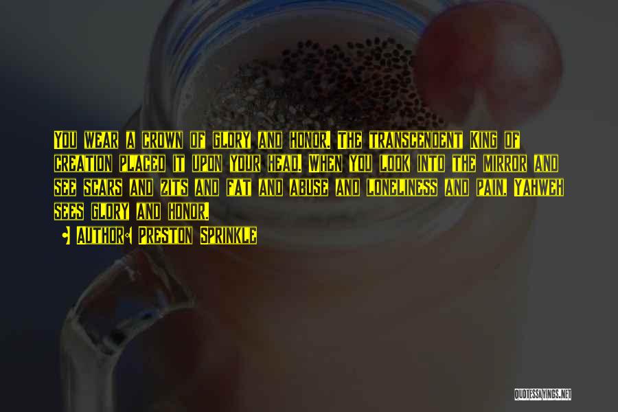 Preston Sprinkle Quotes: You Wear A Crown Of Glory And Honor. The Transcendent King Of Creation Placed It Upon Your Head. When You