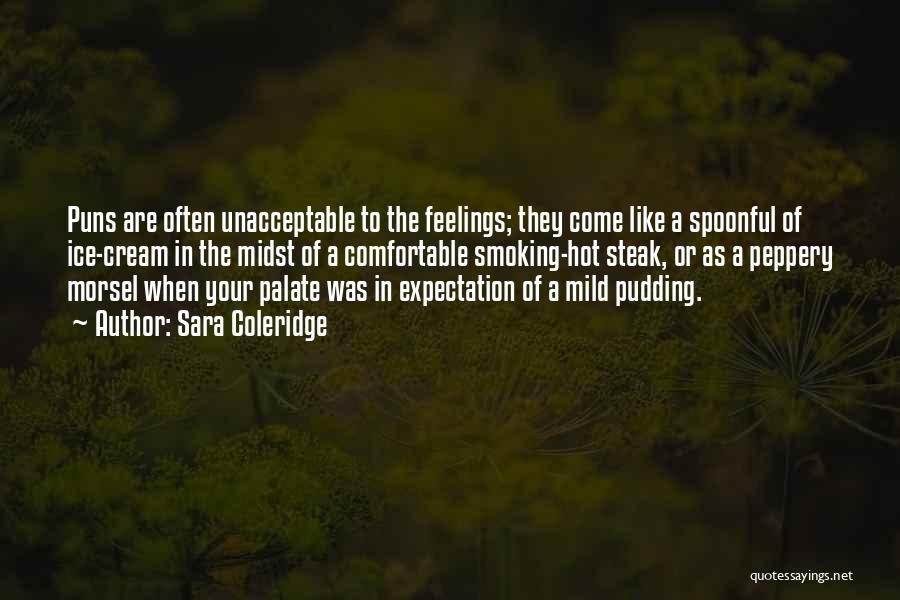 Sara Coleridge Quotes: Puns Are Often Unacceptable To The Feelings; They Come Like A Spoonful Of Ice-cream In The Midst Of A Comfortable