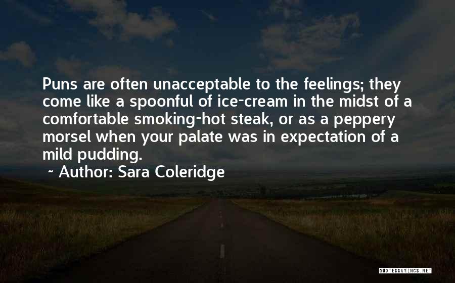 Sara Coleridge Quotes: Puns Are Often Unacceptable To The Feelings; They Come Like A Spoonful Of Ice-cream In The Midst Of A Comfortable