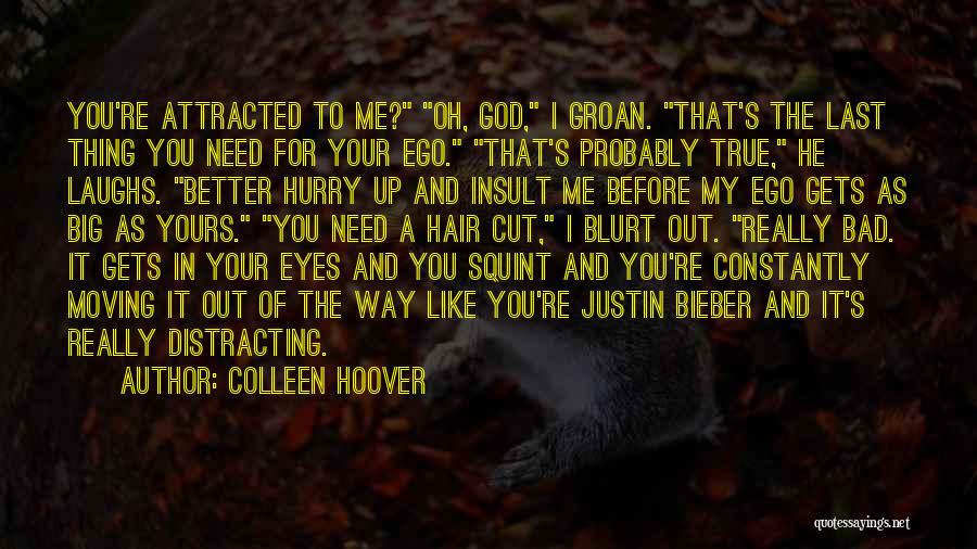 Colleen Hoover Quotes: You're Attracted To Me? Oh, God, I Groan. That's The Last Thing You Need For Your Ego. That's Probably True,