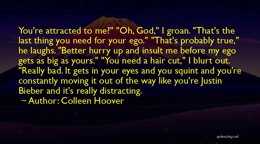 Colleen Hoover Quotes: You're Attracted To Me? Oh, God, I Groan. That's The Last Thing You Need For Your Ego. That's Probably True,