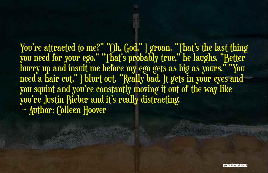 Colleen Hoover Quotes: You're Attracted To Me? Oh, God, I Groan. That's The Last Thing You Need For Your Ego. That's Probably True,