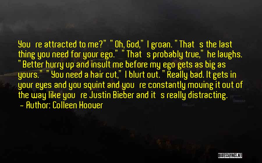 Colleen Hoover Quotes: You're Attracted To Me? Oh, God, I Groan. That's The Last Thing You Need For Your Ego. That's Probably True,