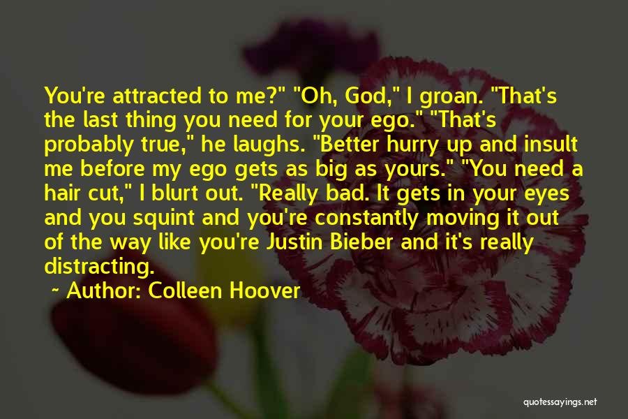 Colleen Hoover Quotes: You're Attracted To Me? Oh, God, I Groan. That's The Last Thing You Need For Your Ego. That's Probably True,