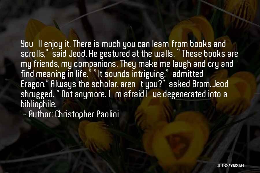 Christopher Paolini Quotes: You'll Enjoy It. There Is Much You Can Learn From Books And Scrolls, Said Jeod. He Gestured At The Walls.