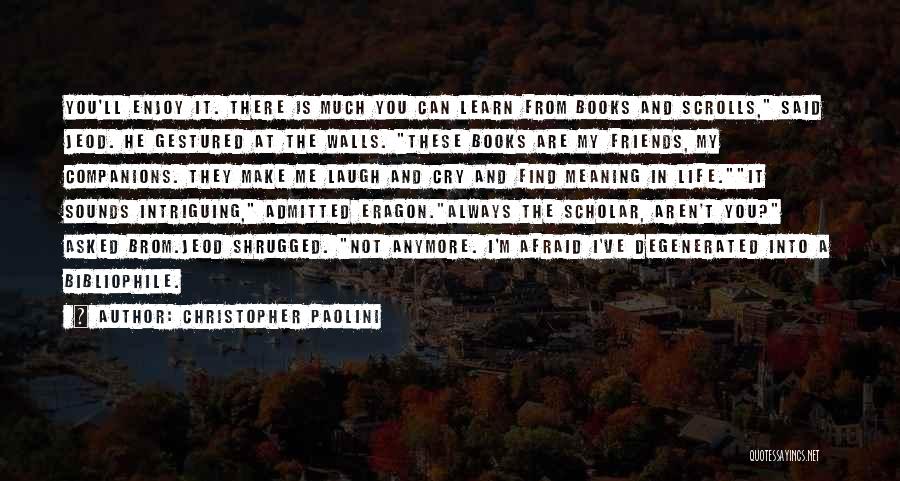 Christopher Paolini Quotes: You'll Enjoy It. There Is Much You Can Learn From Books And Scrolls, Said Jeod. He Gestured At The Walls.