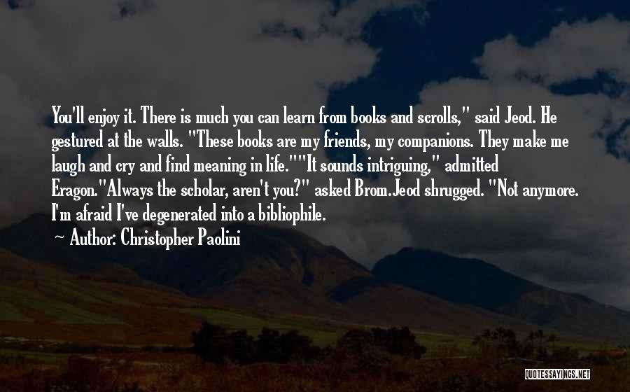 Christopher Paolini Quotes: You'll Enjoy It. There Is Much You Can Learn From Books And Scrolls, Said Jeod. He Gestured At The Walls.