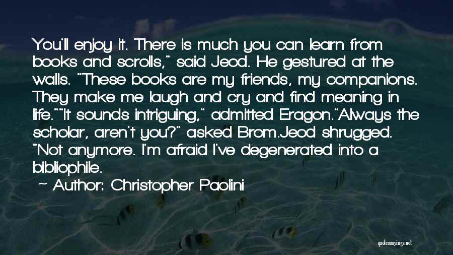 Christopher Paolini Quotes: You'll Enjoy It. There Is Much You Can Learn From Books And Scrolls, Said Jeod. He Gestured At The Walls.