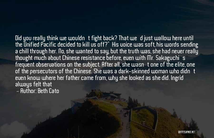 Beth Cato Quotes: Did You Really Think We Wouldn't Fight Back? That We'd Just Wallow Here Until The Unified Pacific Decided To Kill