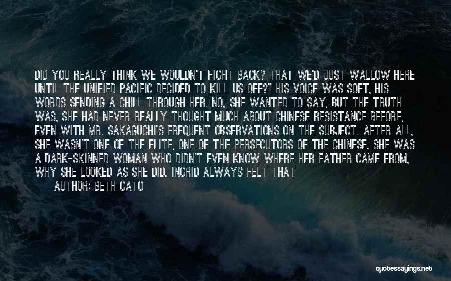 Beth Cato Quotes: Did You Really Think We Wouldn't Fight Back? That We'd Just Wallow Here Until The Unified Pacific Decided To Kill