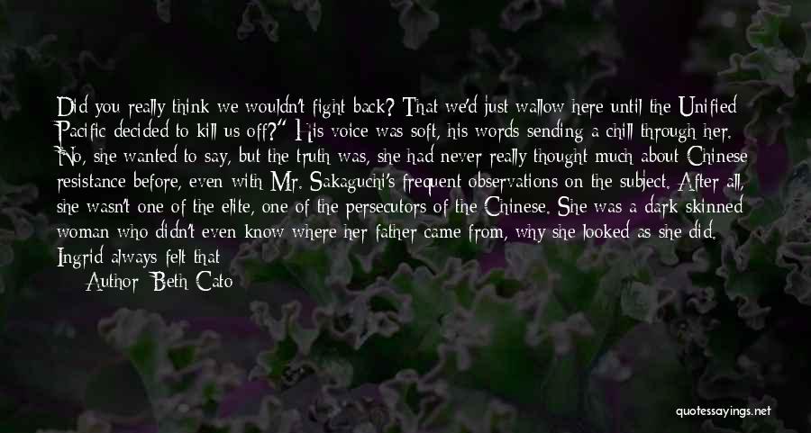 Beth Cato Quotes: Did You Really Think We Wouldn't Fight Back? That We'd Just Wallow Here Until The Unified Pacific Decided To Kill