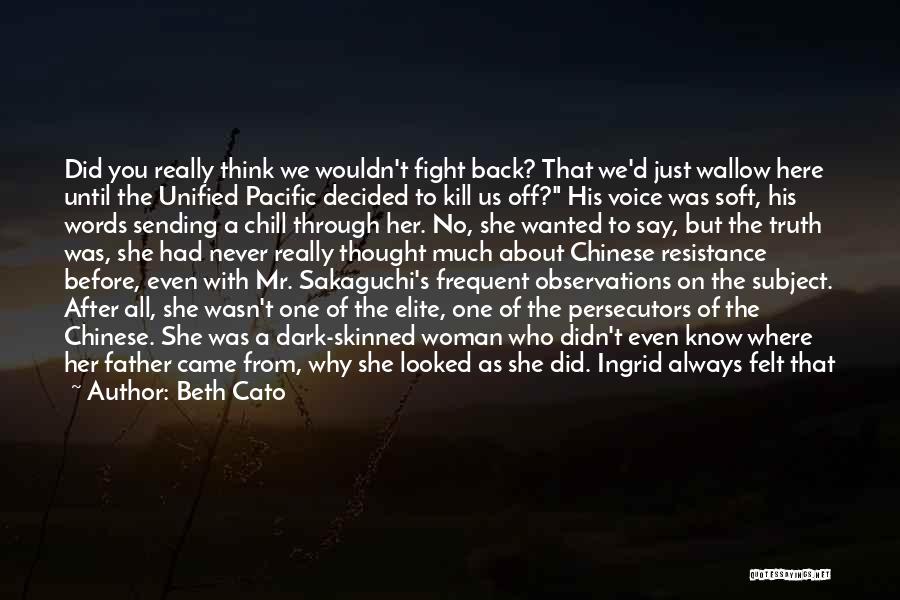 Beth Cato Quotes: Did You Really Think We Wouldn't Fight Back? That We'd Just Wallow Here Until The Unified Pacific Decided To Kill