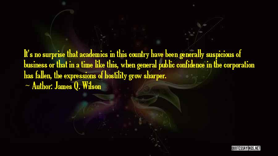 James Q. Wilson Quotes: It's No Surprise That Academics In This Country Have Been Generally Suspicious Of Business Or That In A Time Like