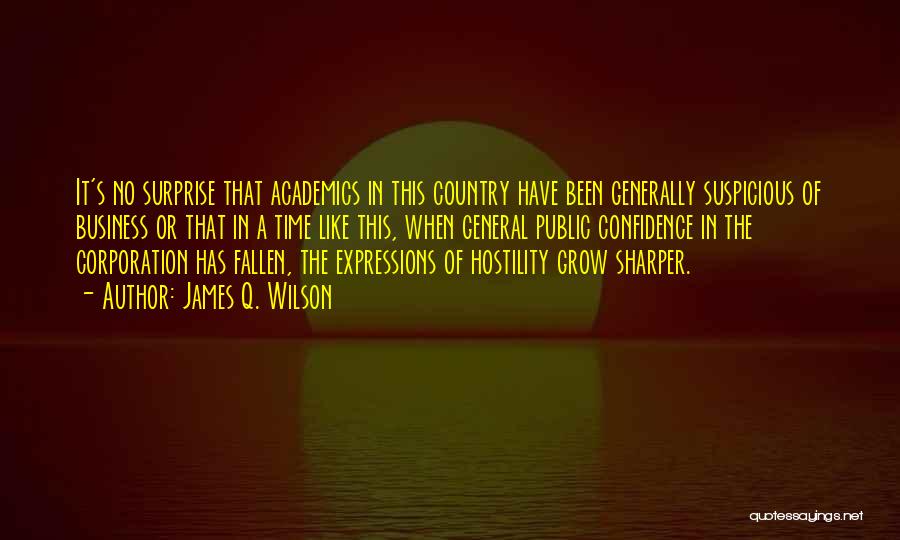 James Q. Wilson Quotes: It's No Surprise That Academics In This Country Have Been Generally Suspicious Of Business Or That In A Time Like