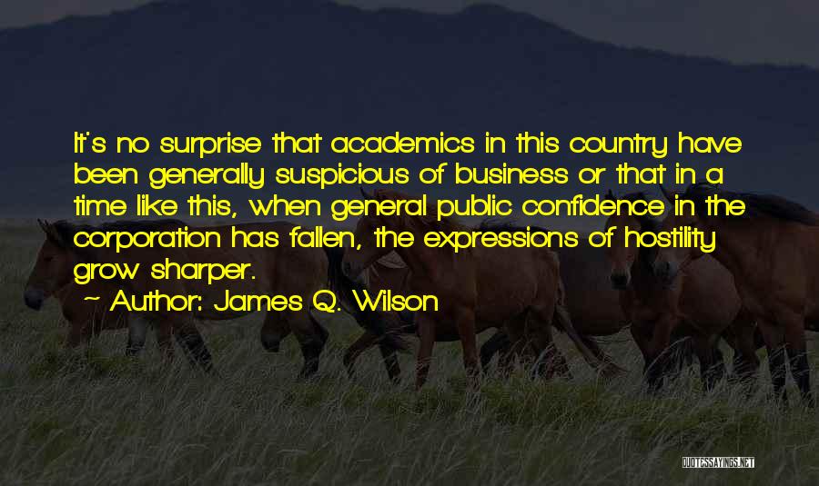 James Q. Wilson Quotes: It's No Surprise That Academics In This Country Have Been Generally Suspicious Of Business Or That In A Time Like