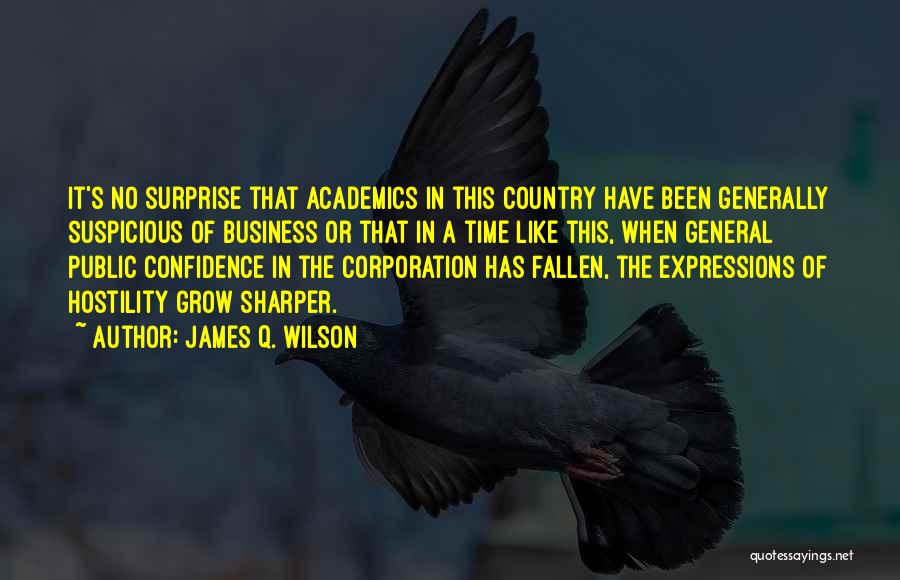 James Q. Wilson Quotes: It's No Surprise That Academics In This Country Have Been Generally Suspicious Of Business Or That In A Time Like