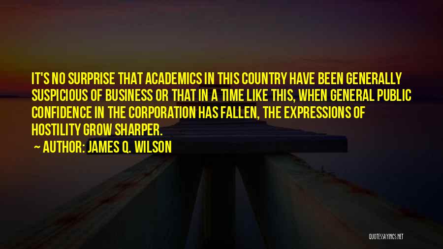 James Q. Wilson Quotes: It's No Surprise That Academics In This Country Have Been Generally Suspicious Of Business Or That In A Time Like