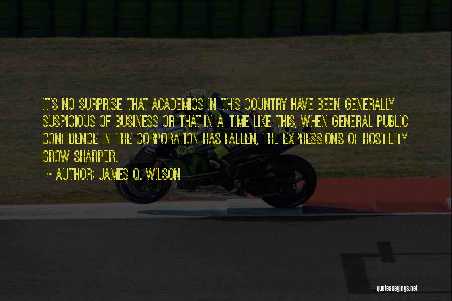 James Q. Wilson Quotes: It's No Surprise That Academics In This Country Have Been Generally Suspicious Of Business Or That In A Time Like
