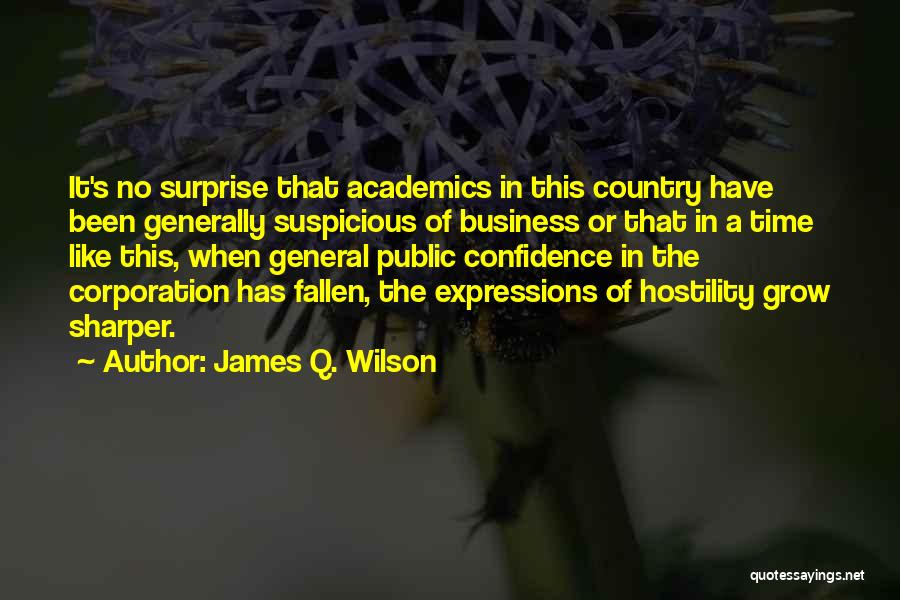 James Q. Wilson Quotes: It's No Surprise That Academics In This Country Have Been Generally Suspicious Of Business Or That In A Time Like