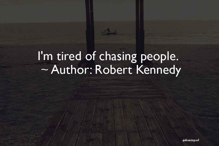 Robert Kennedy Quotes: I'm Tired Of Chasing People.
