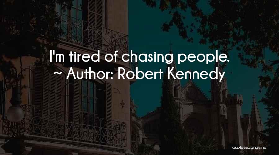 Robert Kennedy Quotes: I'm Tired Of Chasing People.
